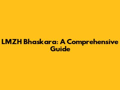 LMZH Bhaskara: A Comprehensive Guide