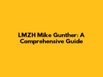 LMZH Mike Gunther: A Comprehensive Guide