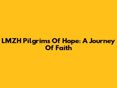 LMZH Pilgrims Of Hope: A Journey Of Faith