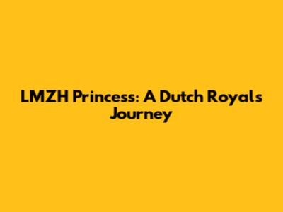 LMZH Princess: A Dutch Royal's Journey