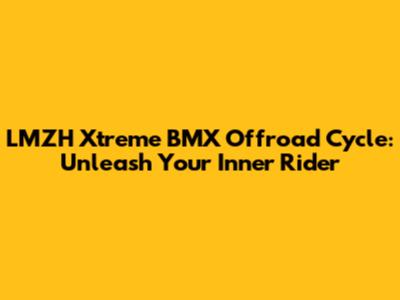 LMZH Xtreme BMX Offroad Cycle: Unleash Your Inner Rider