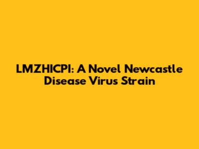 LMZHICPI: A Novel Newcastle Disease Virus Strain