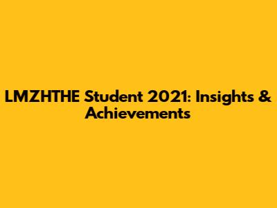 LMZHTHE Student 2021: Insights & Achievements