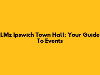 LMz Ipswich Town Hall: Your Guide To Events
