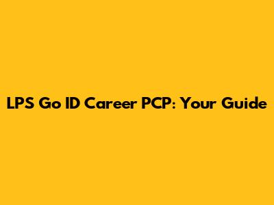 LPS Go ID Career PCP: Your Guide