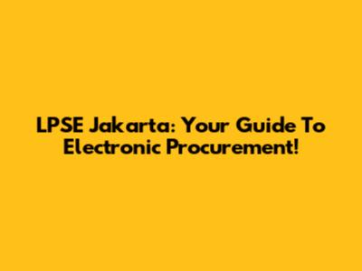 LPSE Jakarta: Your Guide To Electronic Procurement!
