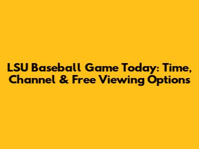 LSU Baseball Game Today: Time, Channel & Free Viewing Options