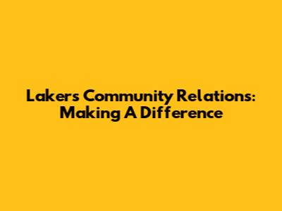 Lakers Community Relations: Making A Difference
