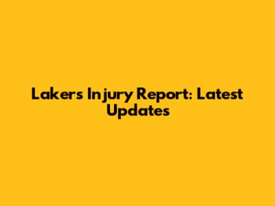 Lakers Injury Report: Latest Updates