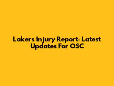 Lakers Injury Report: Latest Updates For OSC