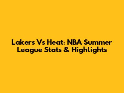 Lakers Vs Heat: NBA Summer League Stats & Highlights