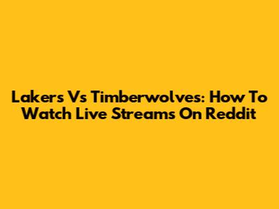 Lakers Vs Timberwolves: How To Watch Live Streams On Reddit