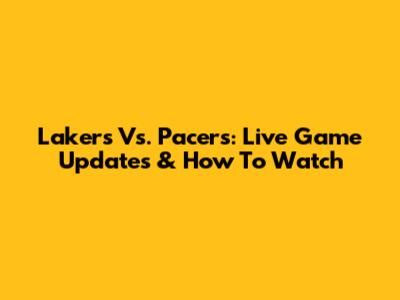 Lakers Vs. Pacers: Live Game Updates & How To Watch