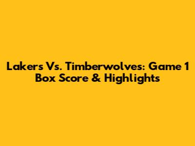 Lakers Vs. Timberwolves: Game 1 Box Score & Highlights