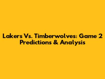 Lakers Vs. Timberwolves: Game 2 Predictions & Analysis