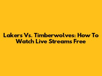 Lakers Vs. Timberwolves: How To Watch Live Streams Free
