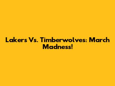 Lakers Vs. Timberwolves: March Madness!