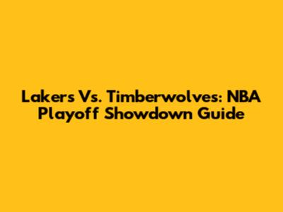 Lakers Vs. Timberwolves: NBA Playoff Showdown Guide