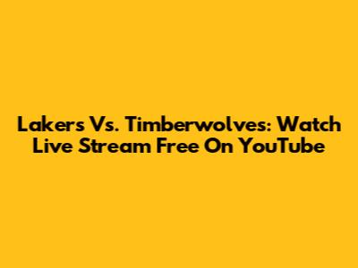 Lakers Vs. Timberwolves: Watch Live Stream Free On YouTube