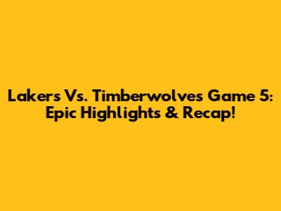 Lakers Vs. Timberwolves Game 5: Epic Highlights & Recap!