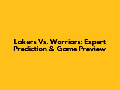 Lakers Vs. Warriors: Expert Prediction & Game Preview