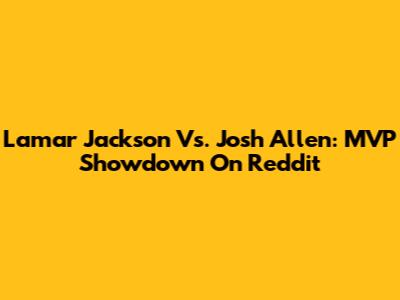 Lamar Jackson Vs. Josh Allen: MVP Showdown On Reddit