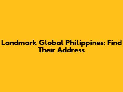 Landmark Global Philippines: Find Their Address
