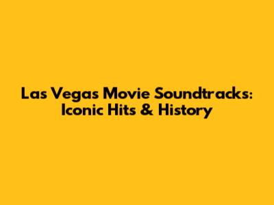 Las Vegas Movie Soundtracks: Iconic Hits & History