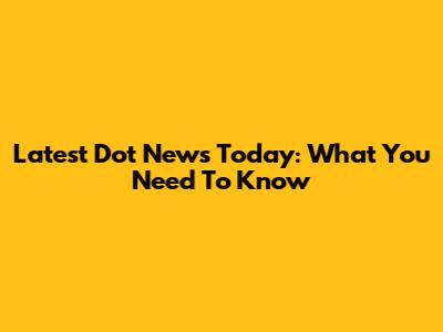 Latest Dot News Today: What You Need To Know