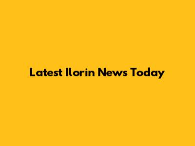 Latest Ilorin News Today