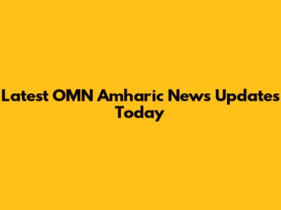 Latest OMN Amharic News Updates Today