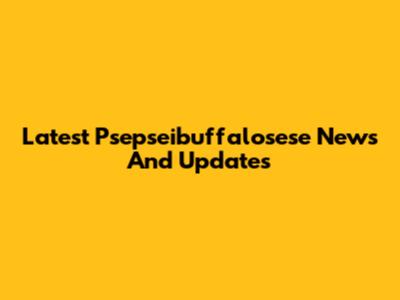 Latest Psepseibuffalosese News And Updates
