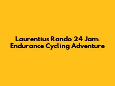 Laurentius Rando 24 Jam: Endurance Cycling Adventure