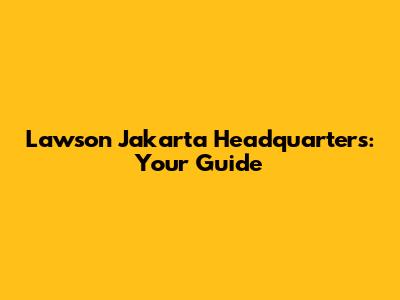 Lawson Jakarta Headquarters: Your Guide