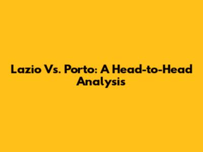 Lazio Vs. Porto: A Head-to-Head Analysis