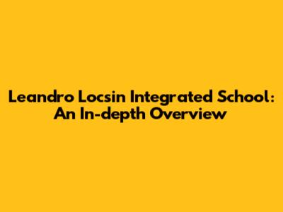 Leandro Locsin Integrated School: An In-depth Overview
