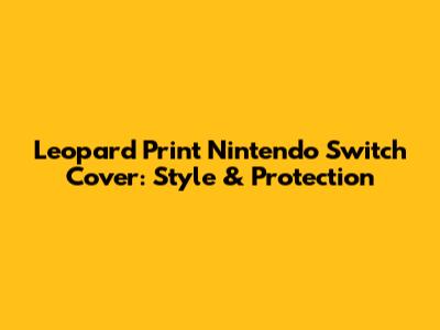 Leopard Print Nintendo Switch Cover: Style & Protection