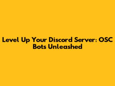Level Up Your Discord Server: OSC Bots Unleashed