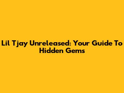 Lil Tjay Unreleased: Your Guide To Hidden Gems