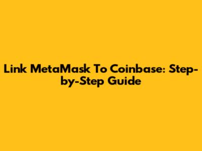 Link MetaMask To Coinbase: Step-by-Step Guide