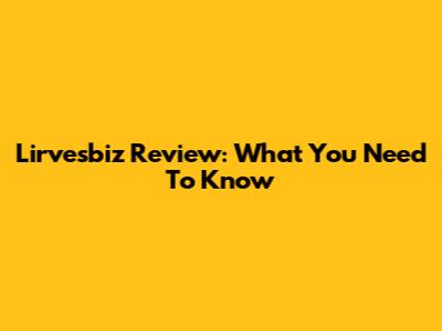 Lirvesbiz Review: What You Need To Know