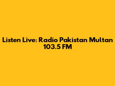 Listen Live: Radio Pakistan Multan 103.5 FM
