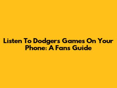 Listen To Dodgers Games On Your Phone: A Fan's Guide