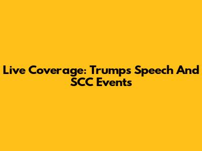 Live Coverage: Trump's Speech And SCC Events