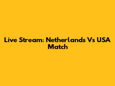 Live Stream: Netherlands Vs USA Match