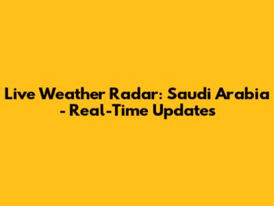 Live Weather Radar: Saudi Arabia - Real-Time Updates