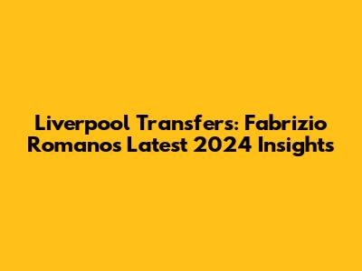 Liverpool Transfers: Fabrizio Romano's Latest 2024 Insights
