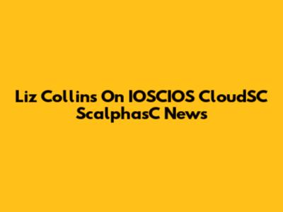 Liz Collins On IOSCIOS CloudSC ScalphasC News
