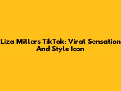Liza Miller's TikTok: Viral Sensation And Style Icon