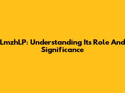 LmzhLP: Understanding Its Role And Significance